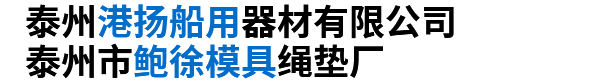泰州市鮑徐模具繩墊廠(chǎng)|泰州港揚(yáng)船用器材有限公司